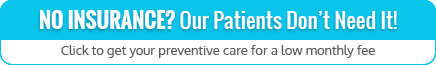 No insurance our patients don't need it click to get your preventive care for a low monthly fee